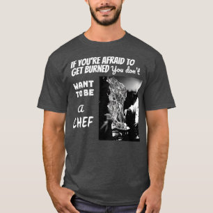 Afraid of fire Not a CHEF T-Shirt