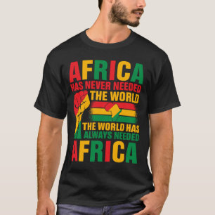 Africa Has Never Needed The World The World Has Al T-Shirt