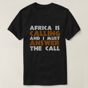 Africa is Calling and I must Answer The Call T-Shirt