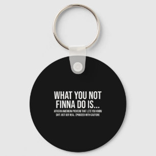 African-american Phrase Sarcasm What You Not Finna Key Ring