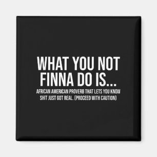 African-american Phrase Sarcasm What You Not Finna Magnet