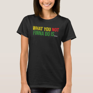 African American Phrase Sarcasm What You Not Finna T-Shirt
