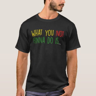 African American Phrase Sarcasm What You Not Finna T-Shirt
