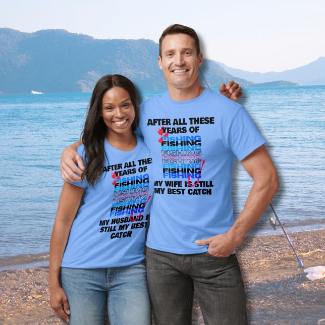 AFTER ALL THESE YEARS FISHING Husband Best Catch  T-Shirt (Creator Uploaded)