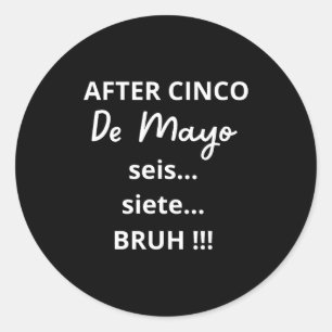 After Cinco De Mayo 6-7 Bruh Funny Meme, Mexican P Classic Round Sticker