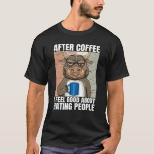 After Coffee I Feel Good About Hating People Bull  T-Shirt