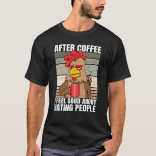 After Coffee I Feel Good About Hating People Chick T-Shirt