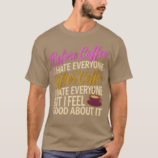 After Coffee I Hate Everyone I Feel Good About It3 T-Shirt