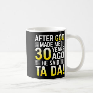 After God Made Me 30 Years Ago He Said Ta Da 30th Coffee Mug