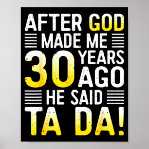 After God Made Me 30 Years Ago He Said Ta Da 30th  Poster