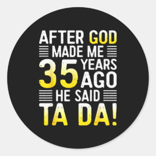 After God Made Me 35 Years Ago He Said Ta Da 35th Classic Round Sticker