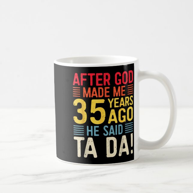 After God Made Me 35 Years Ago He Said Ta Da 35th  Coffee Mug (Right)