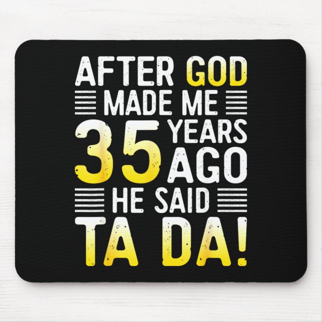 After God Made Me 35 Years Ago He Said Ta Da 35th  Mouse Pad (Front)