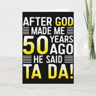 After God Made Me 50 Years Ago He Said Ta Da 50th  Card
