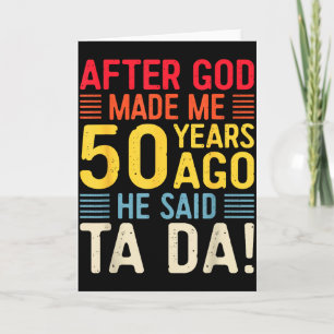 After God Made Me 50 Years Ago He Said Ta Da 50th Card