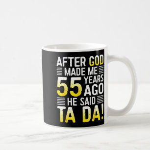 After God Made Me 55 Years Ago He Said Ta Da 55th Coffee Mug