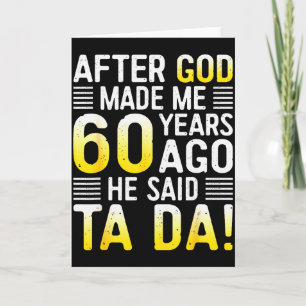 After God Made Me 60 Years Ago He Said Ta Da 60th Card