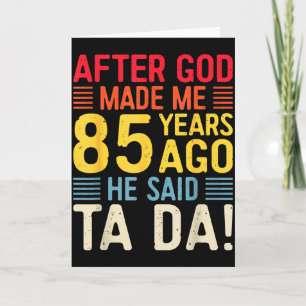 After God Made Me 85 Years Ago He Said Ta Da 85th  Card