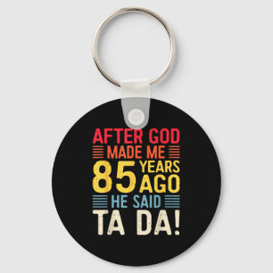 After God Made Me 85 Years Ago He Said Ta Da 85th Key Ring