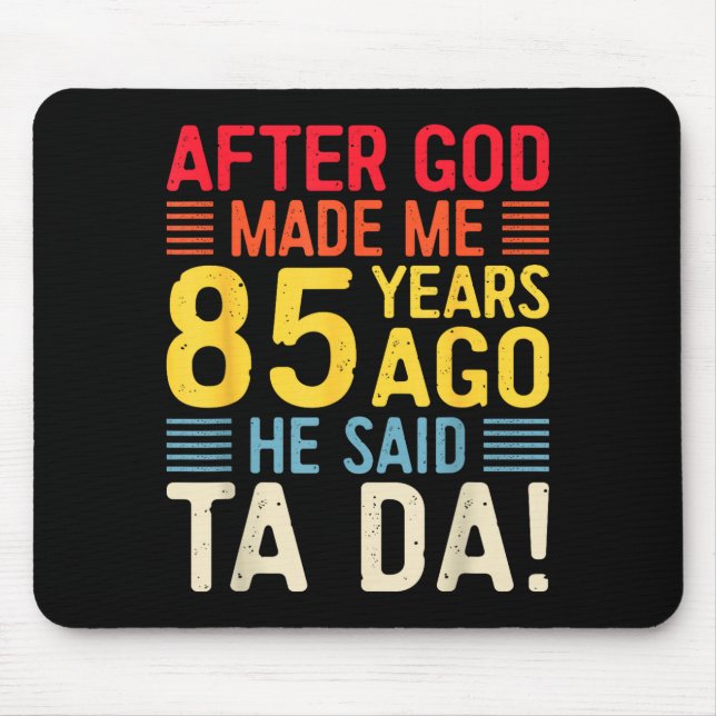 After God Made Me 85 Years Ago He Said Ta Da 85th  Mouse Pad (Front)