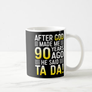 After God Made Me 90 Years Ago He Said Ta Da 90th Coffee Mug