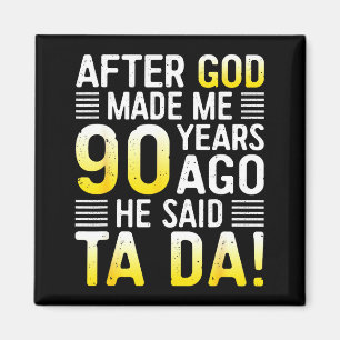 After God Made Me 90 Years Ago He Said Ta Da 90th  Magnet