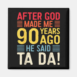 After God Made Me 90 Years Ago He Said Ta Da 90th  Magnet