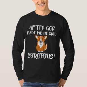 After God Made Me He Said Corgeous Corgi Cute Tee