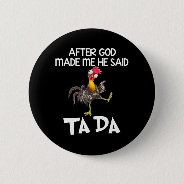 After God Made Me He Said Ta Da Chicken Fun  6 Cm Round Badge (Front)