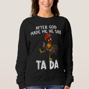 After God Made Me He said Ta da Chicken Memes Sweatshirt