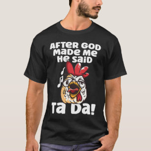 After God Made Me He Said Ta Da Chicken Rooster T-Shirt