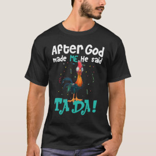 After God Made Me He Said Ta Da Chicken T-Shirt