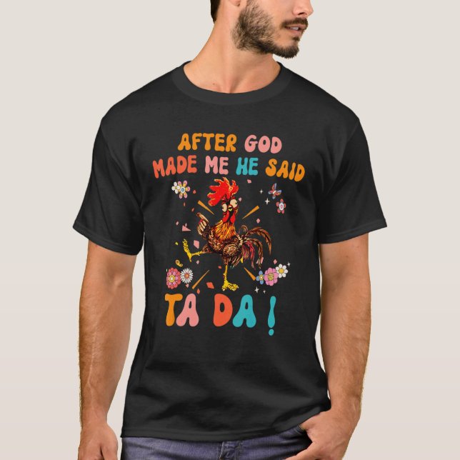 After God Made Me He Said Ta Da  Christian Rooster T-Shirt (Front)