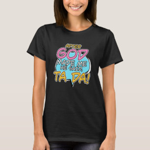 After God Made Me He Said Ta Da Christian T-Shirt