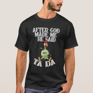 After God Made Me He Said Ta Da Crazy Chicken T-Shirt