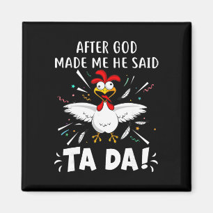 After God Made Me He Said Ta Da! Funny Chicken Lov Magnet