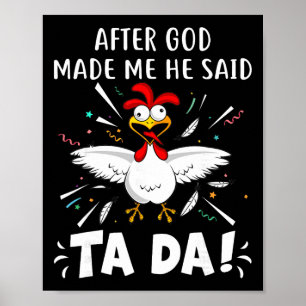 After God Made Me He Said Ta Da! Funny Chicken Lov Poster