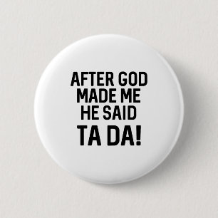 After God Made Me He Said Ta Da Funny Christian 6 Cm Round Badge