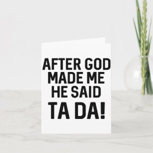 After God Made Me He Said Ta Da Funny Christian Card