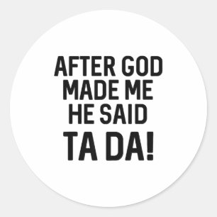 After God Made Me He Said Ta Da Funny Christian  Classic Round Sticker