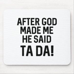 After God Made Me He Said Ta Da Funny Christian  Mouse Pad