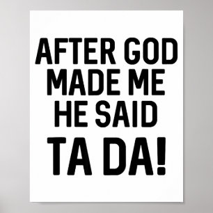 After God Made Me He Said Ta Da Funny Christian Poster
