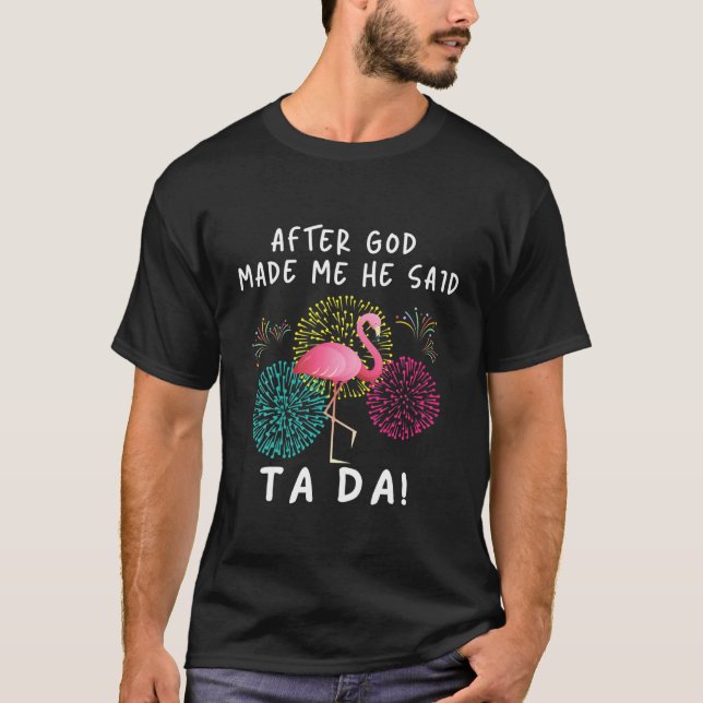 After God Made Me He Said Ta Da Funny Flamingo Chr T-Shirt (Front)