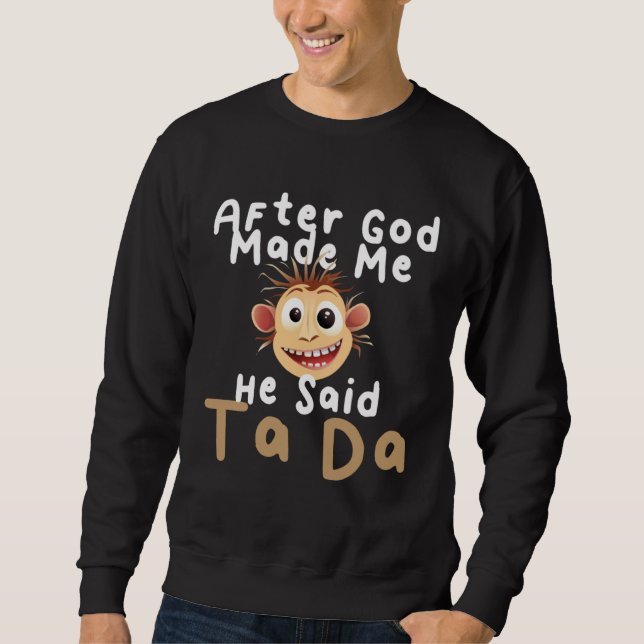 After God Made Me He Said Ta Da   Sarcastic Joke H Sweatshirt (Front)