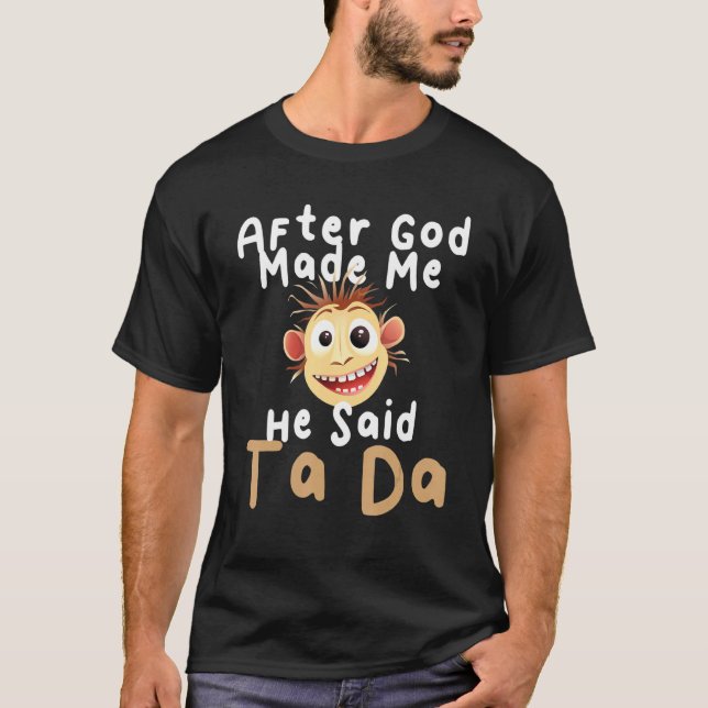 After God Made Me He Said Ta Da   Sarcastic Joke H T-Shirt (Front)