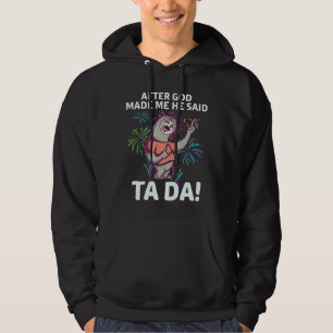 After God Made Me He Said Ta Da Sloth Quote Hoodie
