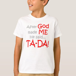 After God made me, He said....TA-DA!! T-Shirt