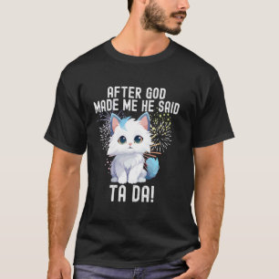 after god made me he said tada cat T-Shirt