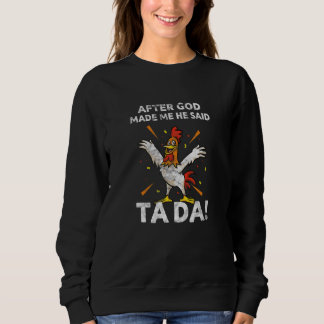 After God Made Me He Said Tada Chicken Farming Far Sweatshirt