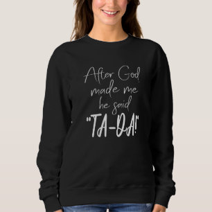 After God Made Me He Said Tada  Chicken Outfits Sweatshirt